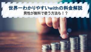 世界一わかりやすいwithの料金解説｜男性が無料で使う方法も！？