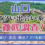 山口で使うべき出会い系アプリ5選！遊び・恋活・婚活目的別にわかる