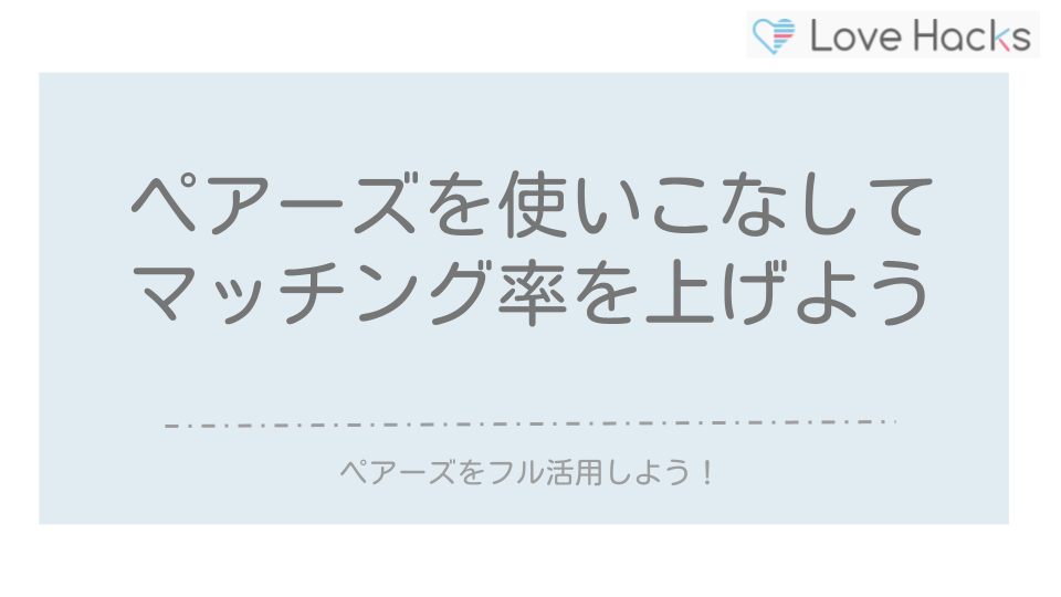 ペアーズを使いこなしてマッチング率を上げよう